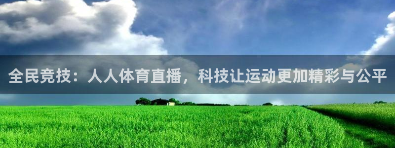 全民竞技：人人体育直播，科技让运动更加精彩与公平