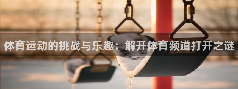体育运动的挑战与乐趣：解开体育频道打开之谜